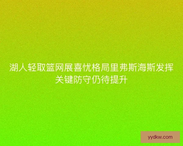 湖人轻取篮网展喜忧格局里弗斯海斯发挥关键防守仍待提升